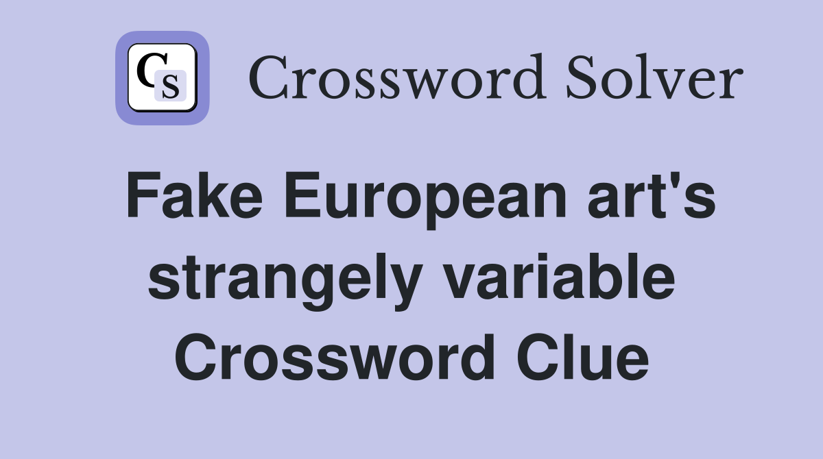 Fake European art's strangely variable Crossword Clue Answers